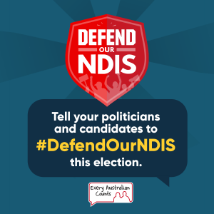 Defend our NDIS. Tell your politicians to #DefendOurNDIS this election. Every Australian Counts