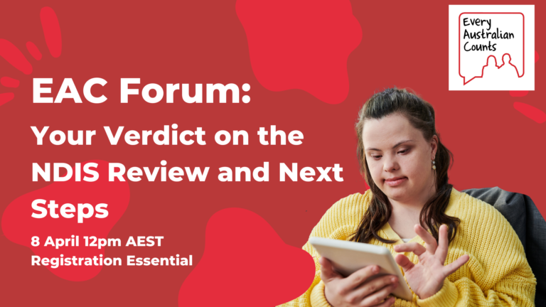 A red graphic with white text that reads "EAC Forum: Your Verdict on the NDIS Review and Next Steps. 8 April 12pm AEST. Registration Essential." There is a picture of a woman with a disability in a yellow jumper on a tablet. On the top right of the graphic is the Every Australian Counts logo