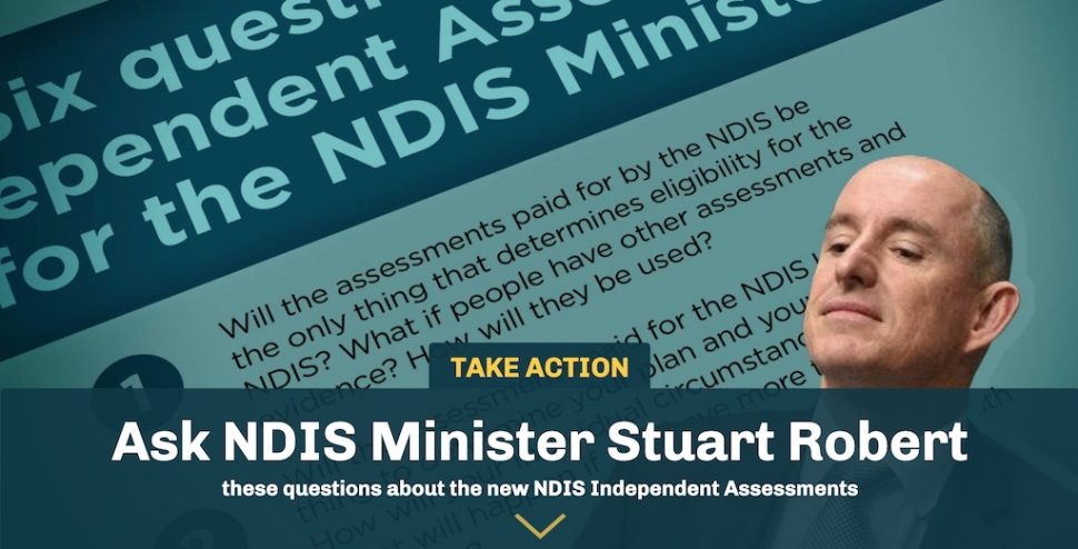 Take action. Ask NDIS Minister Stuart Robert these questions about the new NDIS Independent Assessments