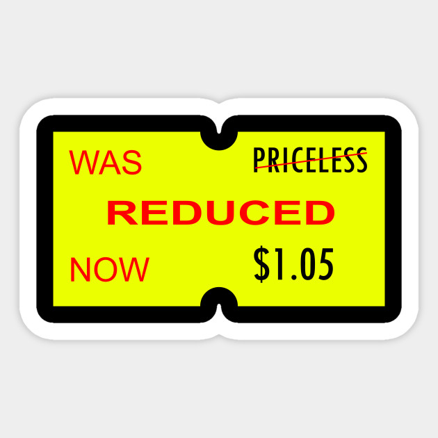 A fluoro yellow price sticker. It reads Was priceless (crossed out). Reduced. Now $1.05